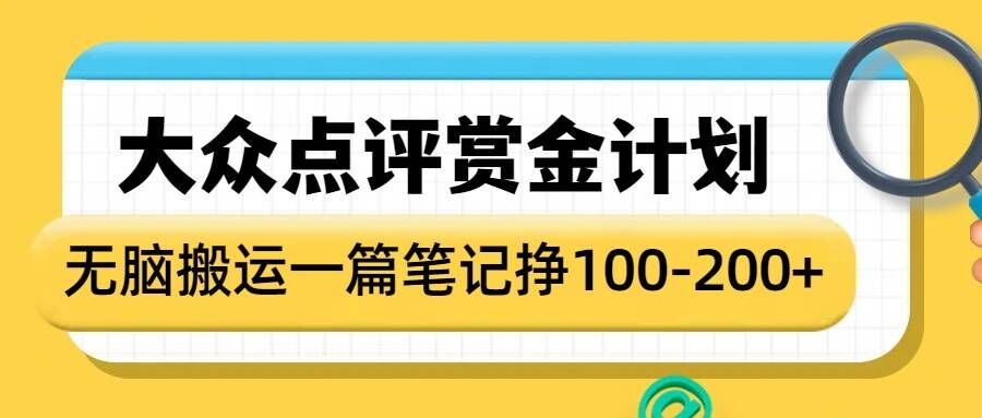 大众点评赏金计划，无脑搬运就有收益，一篇笔记收益1-2张-葛仙仙资源库