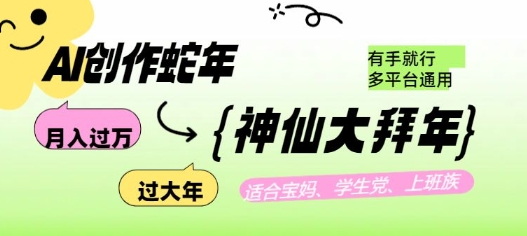 AI创作蛇年各路神仙大拜年，月入过万，有手就行，多平台通用！-葛仙仙资源库