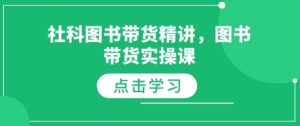 社科图书带货精讲,图书带货实操课-葛仙仙资源库