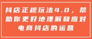 抖店正规玩法4.0,帮助你更好地理解和应对电商抖店的运营-葛仙仙资源库