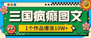 三国疯癫图文,1个作品爆涨10W+,3分钟教会你,趁着风口无脑冲(附详细教学)-葛仙仙资源库