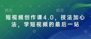 短视频创作课4.0，技法加心法，学短视频的最后一站-葛仙仙资源库