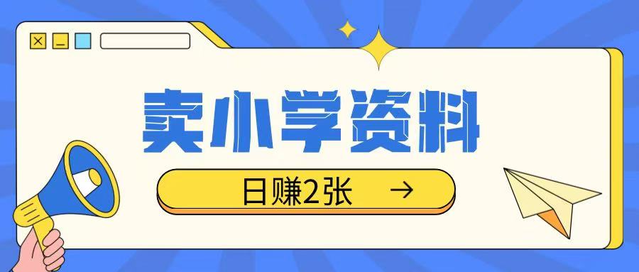 卖小学资料冷门项目，操作简单每天坚持执行就会有收益，轻松日入两张【揭秘】-葛仙仙资源库