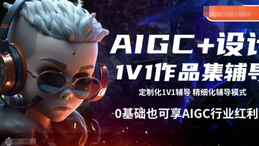 AIGC+设计1V1作品集辅导，0基础也可享AIGC行业红利-葛仙仙资源库
