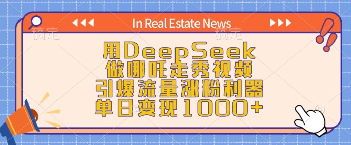 用DeepSeek做哪吒走秀视频，引爆流量涨粉利器，单日变现1k-葛仙仙资源库