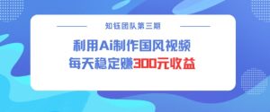 视频号ai国风视频创作者分成计划每天稳定300元收益-葛仙仙资源库