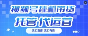视频号挂J直播带货托管代运营,每个月多挣3k【揭秘】-葛仙仙资源库