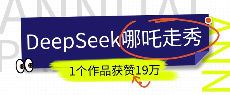 DeepSeek做抖音爆火的AI哪吒走秀视频，1个作品获赞19万+，我教你怎么做-葛仙仙资源库