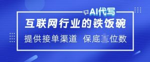 互联网行业的铁饭碗  AI代写 提供接单渠道 月入过W【揭秘】-葛仙仙资源库