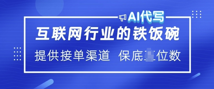 互联网行业的铁饭碗  AI代写 提供接单渠道 月入过W【揭秘】-葛仙仙资源库