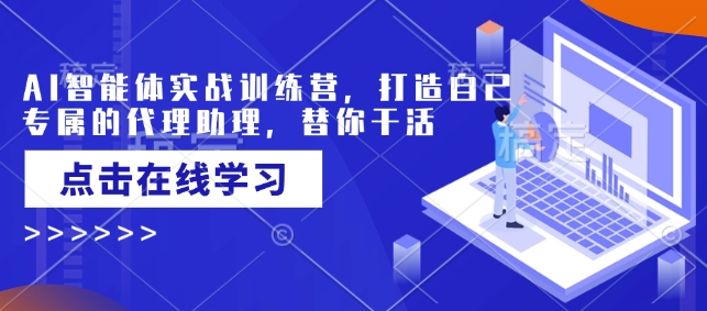 AI智能体实战训练营，打造自己专属的代理助理，替你干活-葛仙仙资源库
