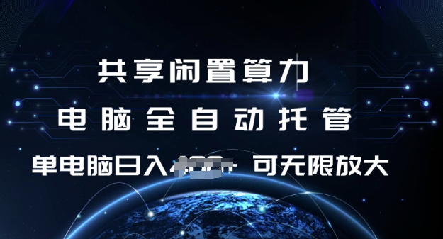 共享闲置算力，电脑全自动托管， 单机日入1张，可矩阵放大【揭秘】-葛仙仙资源库