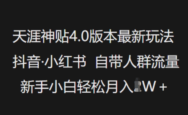 天涯神贴4.0版本最新玩法，抖音·小红书自带人群流量，新手小白轻松月入过W-葛仙仙资源库