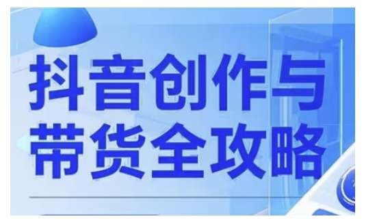 抖音创作者全攻略，从广告分成到高清视频制作，实现流量变现-葛仙仙资源库