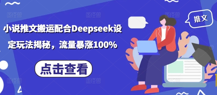 小说推文搬运配合Deepseek设定玩法揭秘，流量暴涨100%-葛仙仙资源库