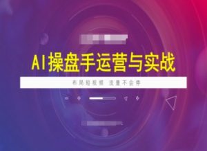 AI操盘手运营实战课程,布局短祝频,流量不会停-葛仙仙资源库