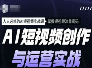 AI短视频创作与运营实战课程,人人必修的AI短视频实战课,掌握短视频流量密码-葛仙仙资源库