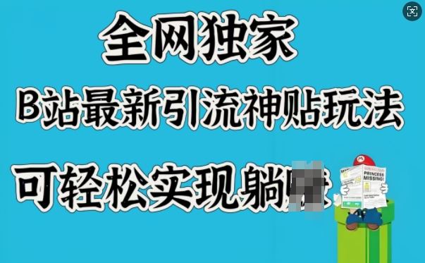 全网独家，B站最新引流神贴玩法，可轻松实现躺Z-葛仙仙资源库