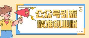 公众号引流创业粉玩法,0基础即可轻松掌握流量-葛仙仙资源库