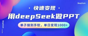 用DeepSeek做PPT,一个工具10分钟就可以搞定,快速接单变现,小白轻松上手,日搞多张-葛仙仙资源库
