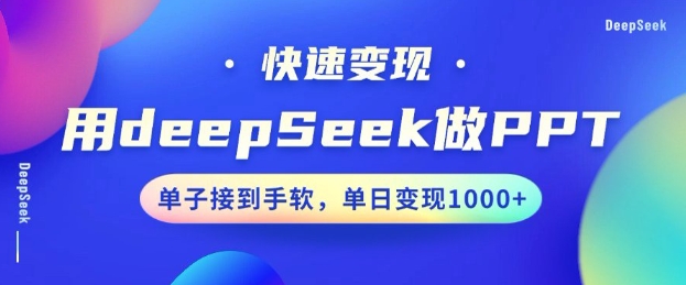 用DeepSeek做PPT，一个工具10分钟就可以搞定，快速接单变现，小白轻松上手，日搞多张-葛仙仙资源库