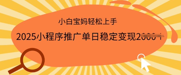 2025小程序推广单日稳定变现多张，一部手机即可操作，小白宝妈轻松上手【揭秘】-葛仙仙资源库