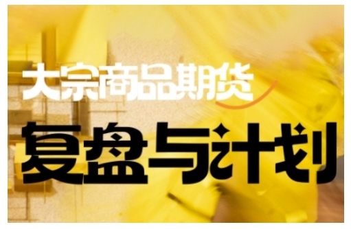 倍增计划·大宗商品期货复盘与计划，掌握在复杂多变的市场中做出明智的交易决策-葛仙仙资源库
