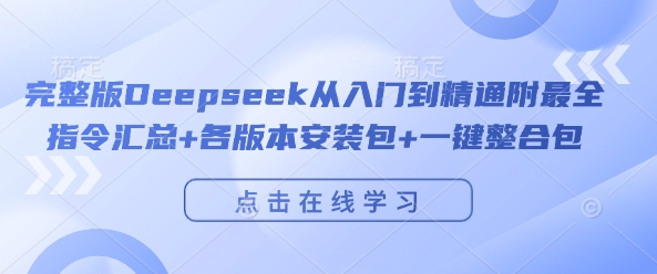 完整版Deepseek从入门到精通附最全指令汇总+各版本安装包+一键整合包-葛仙仙资源库