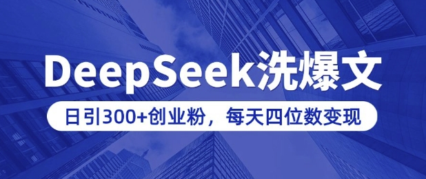 用DeepSeek洗公众号爆文，日引300+创业粉，做知识付费每天四位数变现(附详细实操教程)-葛仙仙资源库