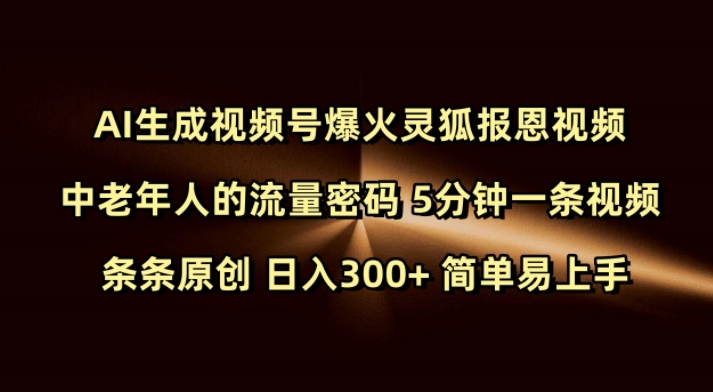 Ai生成视频号爆火灵狐报恩视频 中老年人的流量密码 5分钟一条视频 条条原创 日入300+ 简单易上手-葛仙仙资源库
