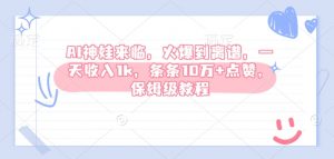 AI神娃来临,火爆到离谱,一天收入1k,条条10万+点赞,保姆级教程-葛仙仙资源库