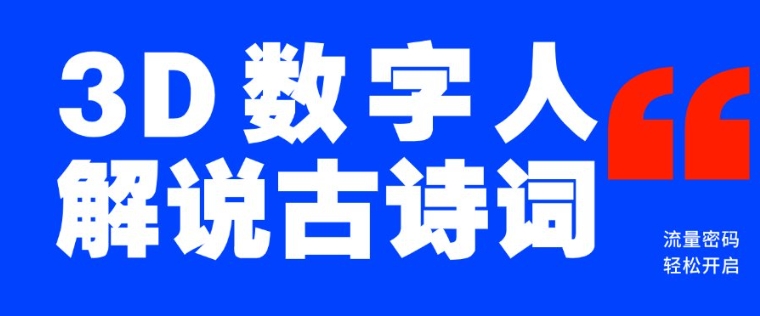 蓝海爆款！仅用一个AI工具，制作3D数字人解说古诗词，开启流量密码-葛仙仙资源库