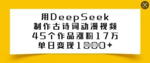 用DeepSeek制作古诗词动漫视频,45个作品涨粉17万,单日变现多张-葛仙仙资源库