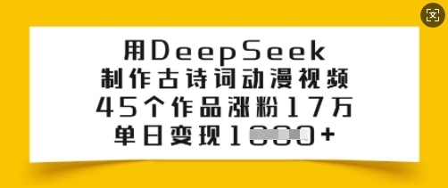 用DeepSeek制作古诗词动漫视频，45个作品涨粉17万，单日变现多张-葛仙仙资源库
