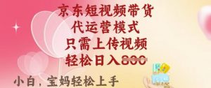 京东短视频带货,2025翻身项目,只需上传视频,单月稳定变现8k+【揭秘】-葛仙仙资源库