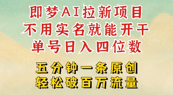 2025抖音新项目，即梦AI拉新，不用实名就能做，几分钟一条原创作品，全职干单日收益突破四位数-葛仙仙资源库